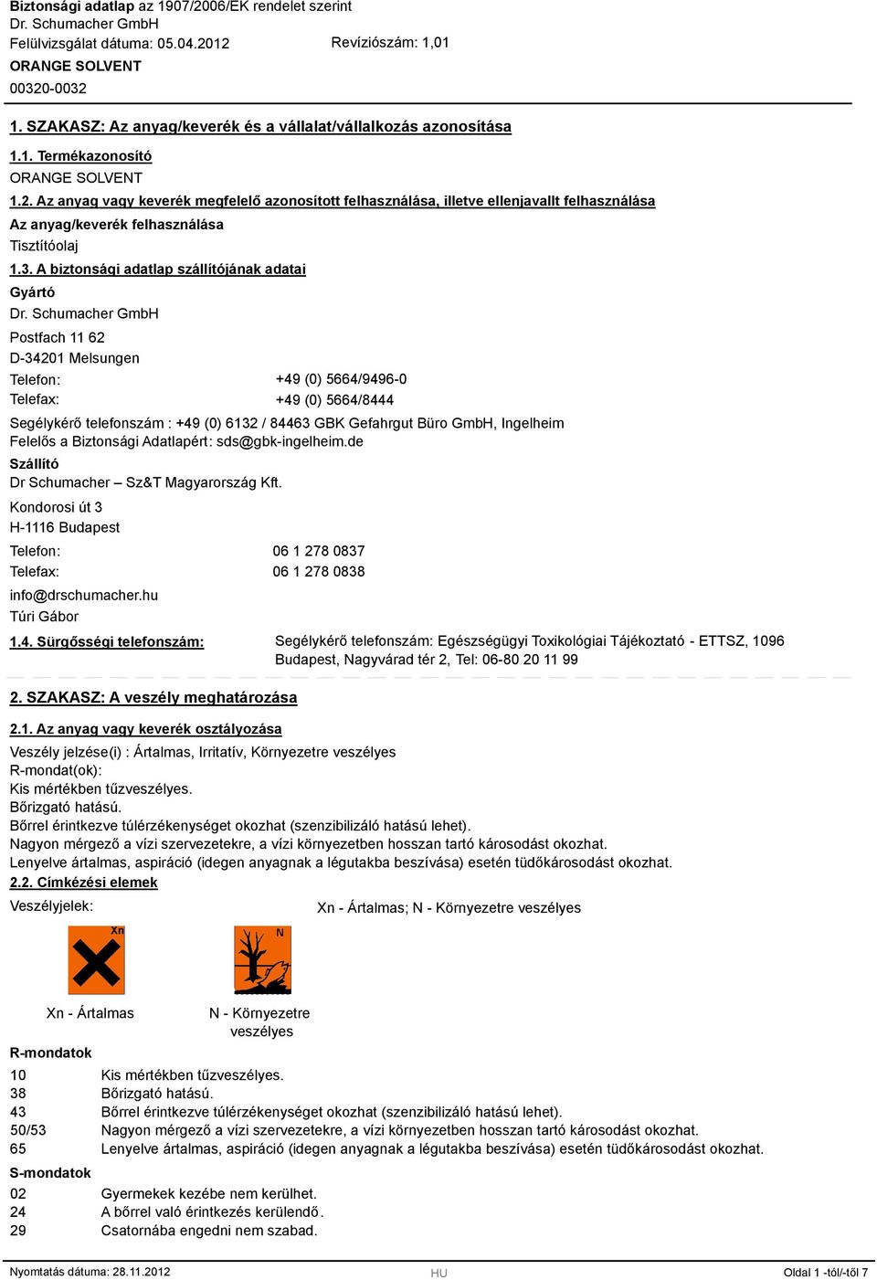 Büro GmbH, Ingelheim Felelős a Biztonsági Adatlapért: sds@gbk-ingelheim.de Szállító Dr Schumacher Sz&T Magyarország Kft. Kondorosi út H-1116 Budapest Telefon: Telefax: info@drschumacher.