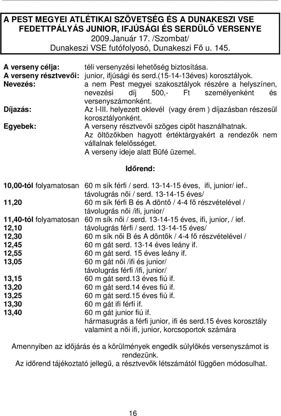 Nevezés: a nem Pest megyei szakosztályok részére a helyszínen, nevezési díj 500,- Ft személyenként és versenyszámonként. Díjazás: Az I-III.