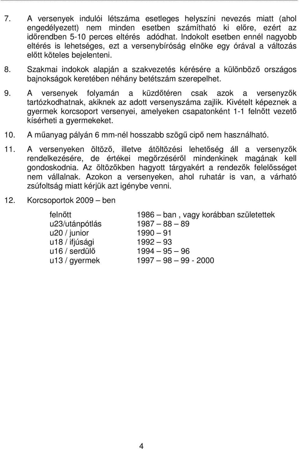 Szakmai indokok alapján a szakvezetés kérésére a különböző országos bajnokságok keretében néhány betétszám szerepelhet. 9.