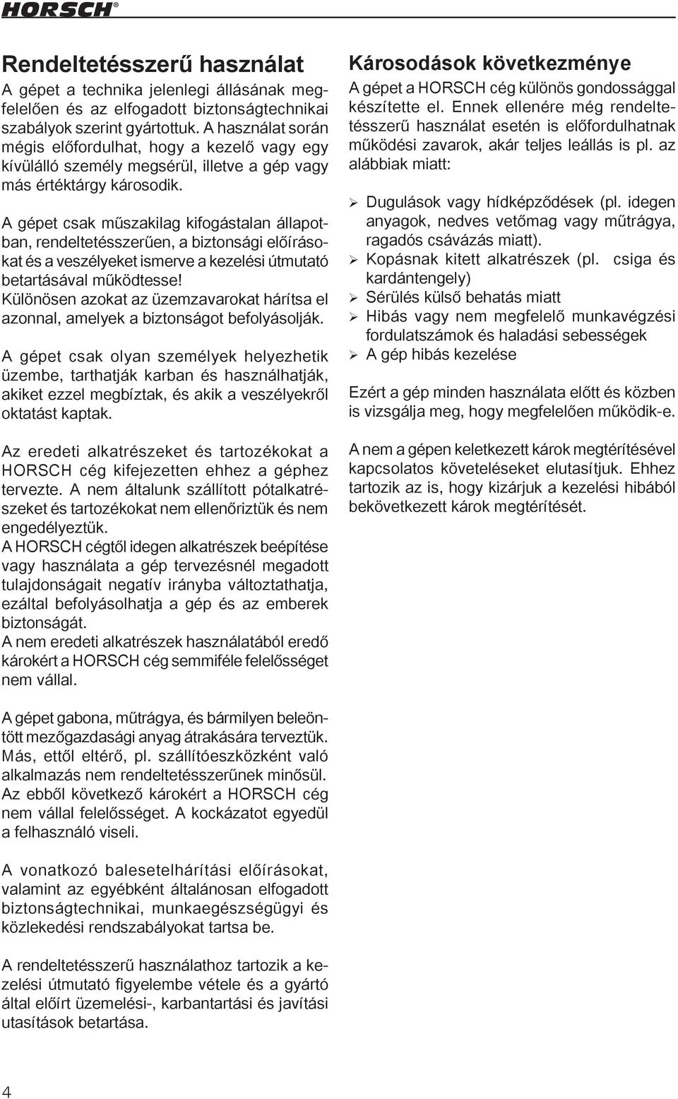 A gépet csak műszakilag kifogástalan állapotban, rendeltetésszerűen, a biztonsági előírásokat és a veszélyeket ismerve a kezelési útmutató betartásával működtesse!