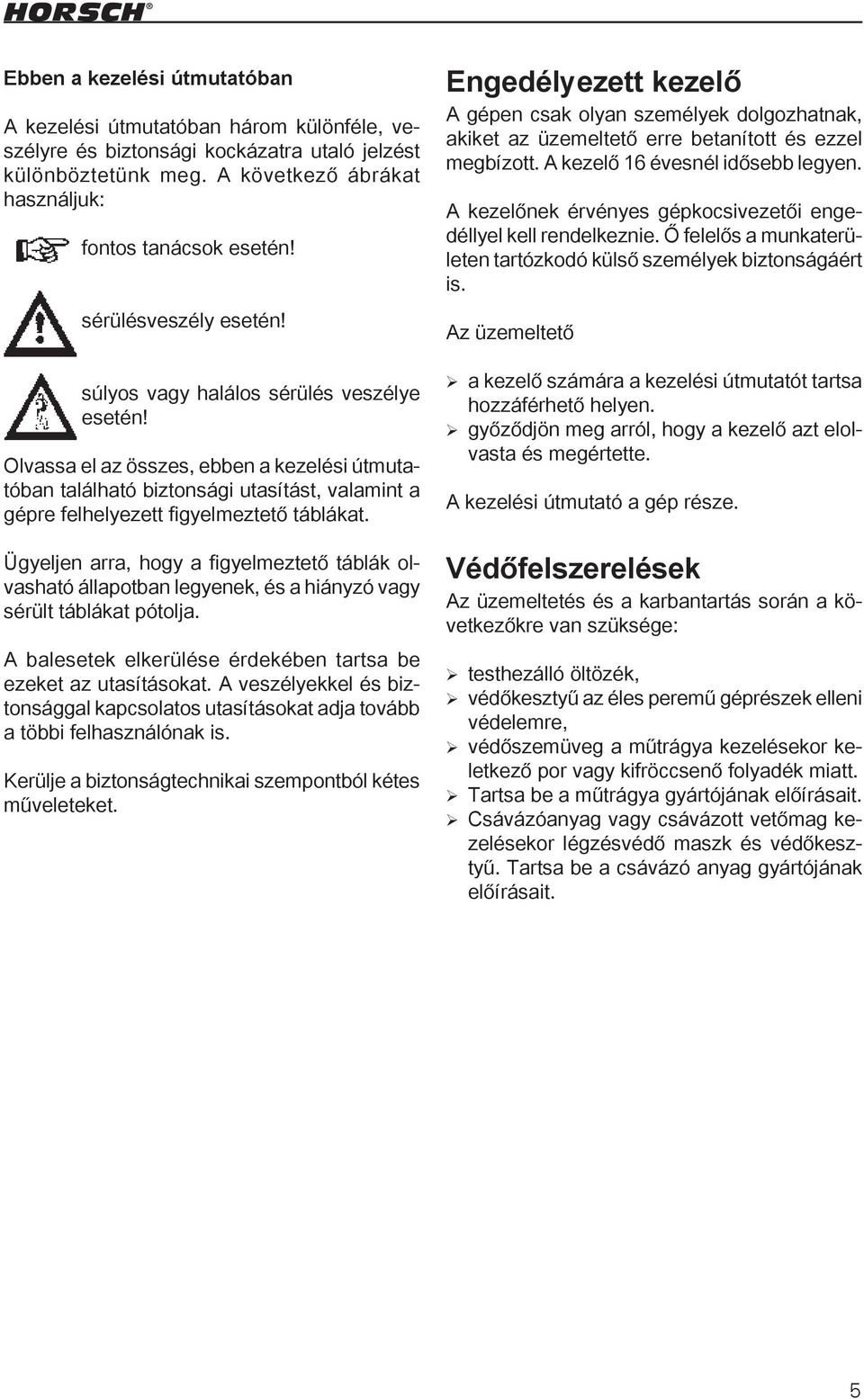 Olvassa el az összes, ebben a kezelési útmutatóban található biztonsági utasítást, valamint a gépre felhelyezett figyelmeztető táblákat.