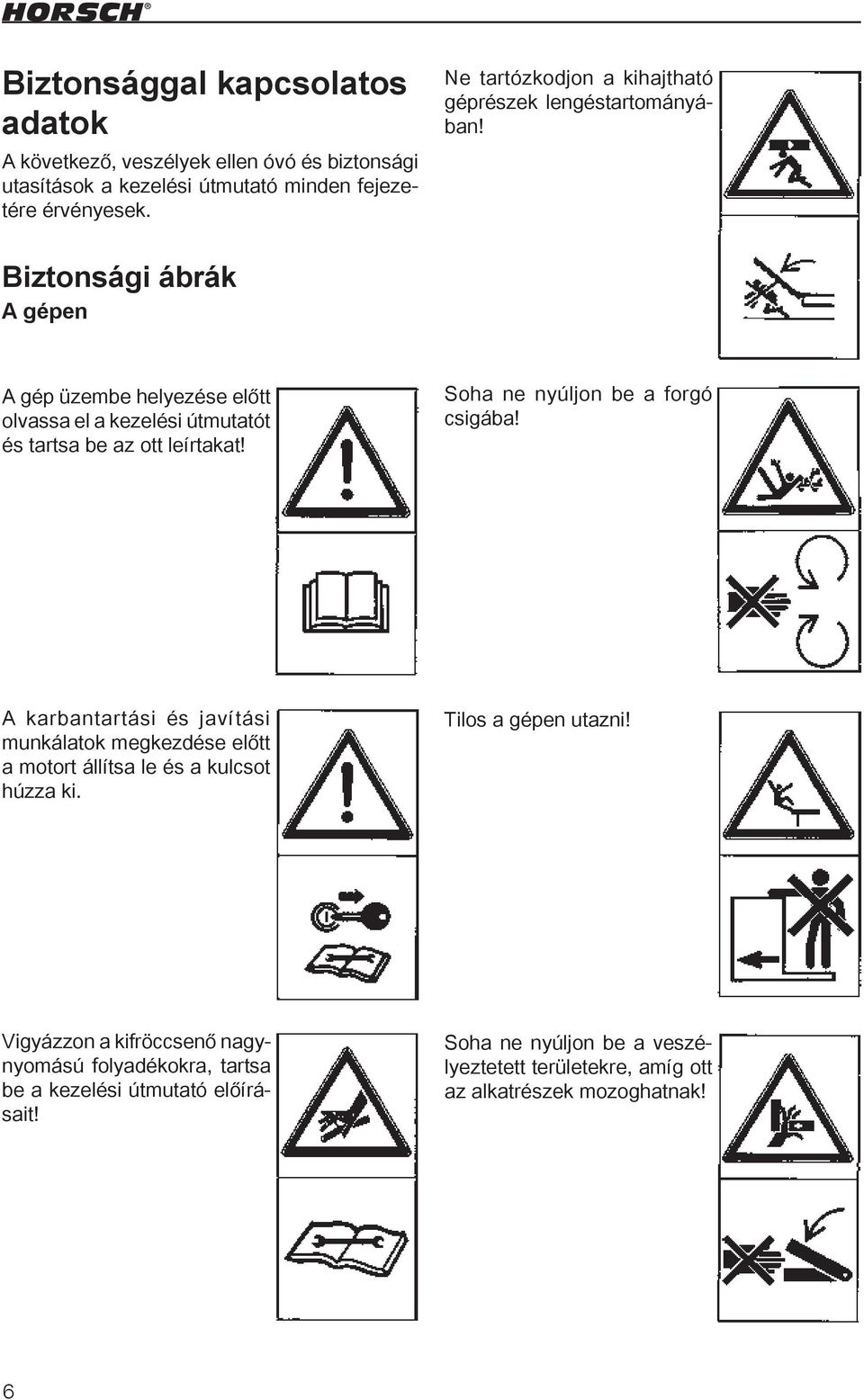 Biztonsági ábrák A gépen A gép üzembe helyezése előtt olvassa el a kezelési útmutatót és tartsa be az ott leírtakat! Soha ne nyúljon be a forgó csigába!