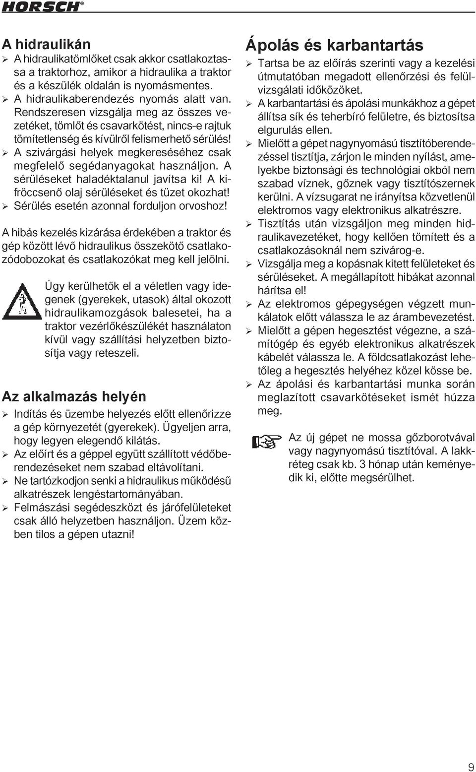 ¾ A szivárgási helyek megkereséséhez csak megfelelő segédanyagokat használjon. A sérüléseket haladéktalanul javítsa ki! A kifröccsenő olaj sérüléseket és tüzet okozhat!