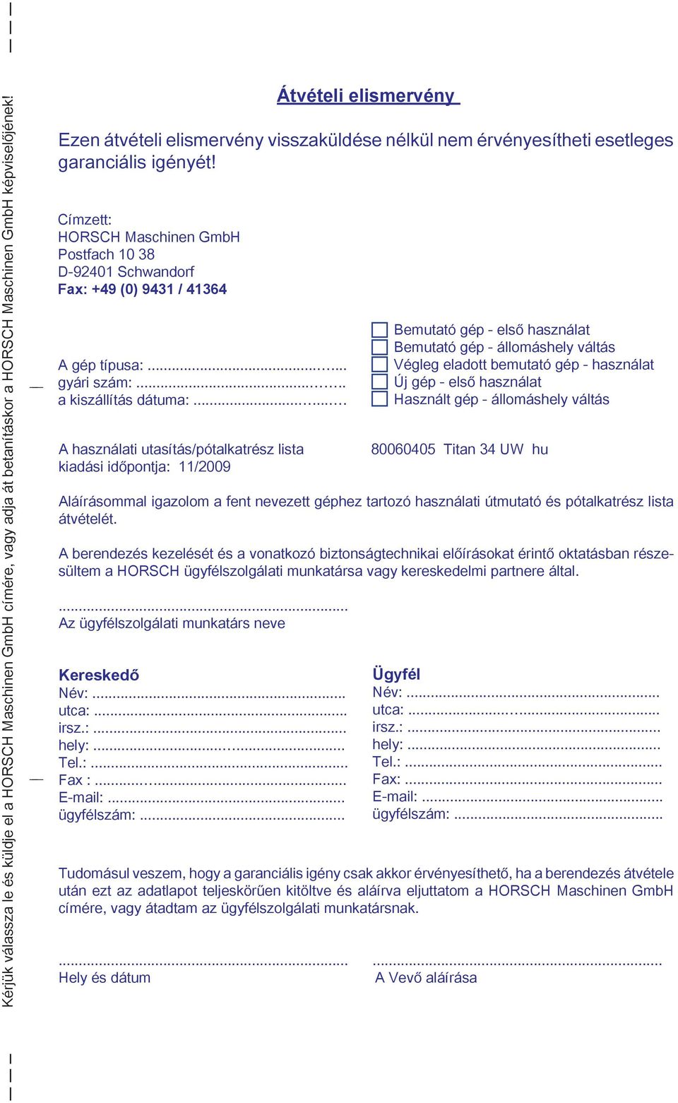 A berendezés kezelését és a vonatkozó biztonságtechnikai előírásokat érintő oktatásban részesültem a HORSCH ügyfélszolgálati munkatársa vagy kereskedelmi partnere által.