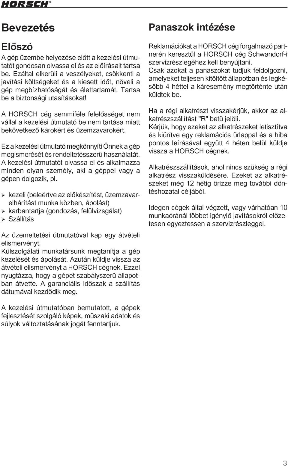 A HORSCH cég semmiféle felelősséget nem vállal a kezelési útmutató be nem tartása miatt bekövetkező károkért és üzemzavarokért.