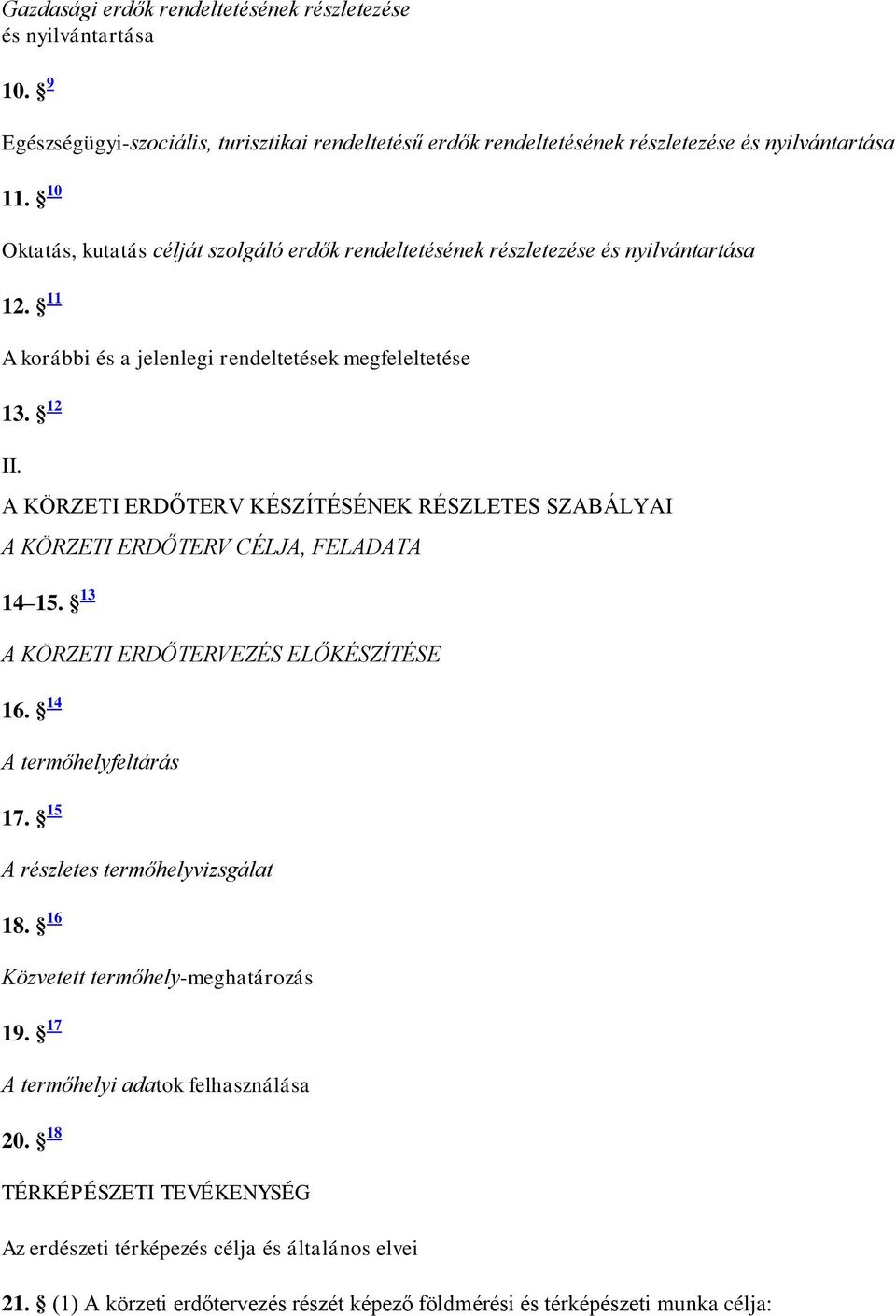 A KÖRZETI ERDŐTERV KÉSZÍTÉSÉNEK RÉSZLETES SZABÁLYAI A KÖRZETI ERDŐTERV CÉLJA, FELADATA 14 15. 13 A KÖRZETI ERDŐTERVEZÉS ELŐKÉSZÍTÉSE 16. 14 A termőhelyfeltárás 17.