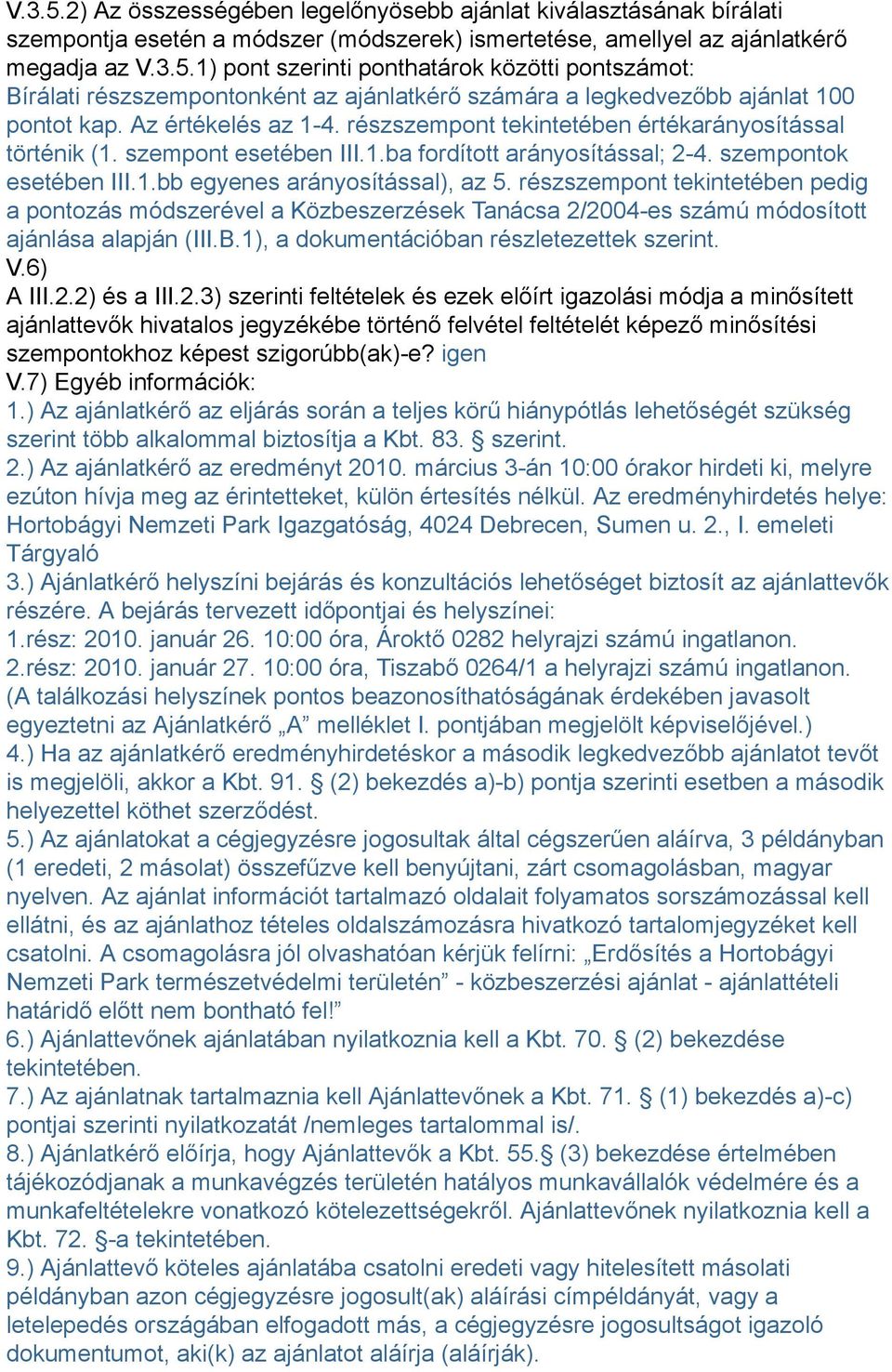 részszempont tekintetében pedig a pontozás módszerével a Közbeszerzések Tanácsa 2/2004-es számú módosított ajánlása alapján (III.B.1), a dokumentációban részletezettek szerint. V.6) A III.2.2) és a III.