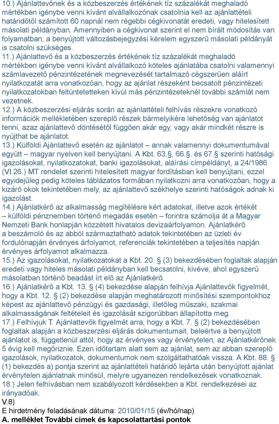 Amennyiben a cégkivonat szerint el nem bírált módosítás van folyamatban, a benyújtott változásbejegyzési kérelem egyszerű másolati példányát is csatolni szükséges. 11.