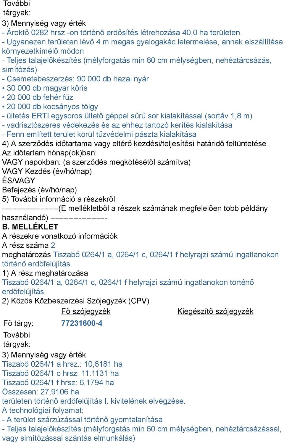 Csemetebeszerzés: 90 000 db hazai nyár 30 000 db magyar kőris 20 000 db fehér fűz 20 000 db kocsányos tölgy - ültetés ERTI egysoros ültető géppel sűrű sor kialakítással (sortáv 1,8 m) -