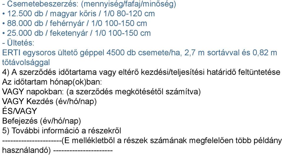 időtartama vagy eltérő kezdési/teljesítési határidő feltüntetése Az időtartam hónap(ok)ban: VAGY napokban: (a szerződés megkötésétől számítva) VAGY Kezdés