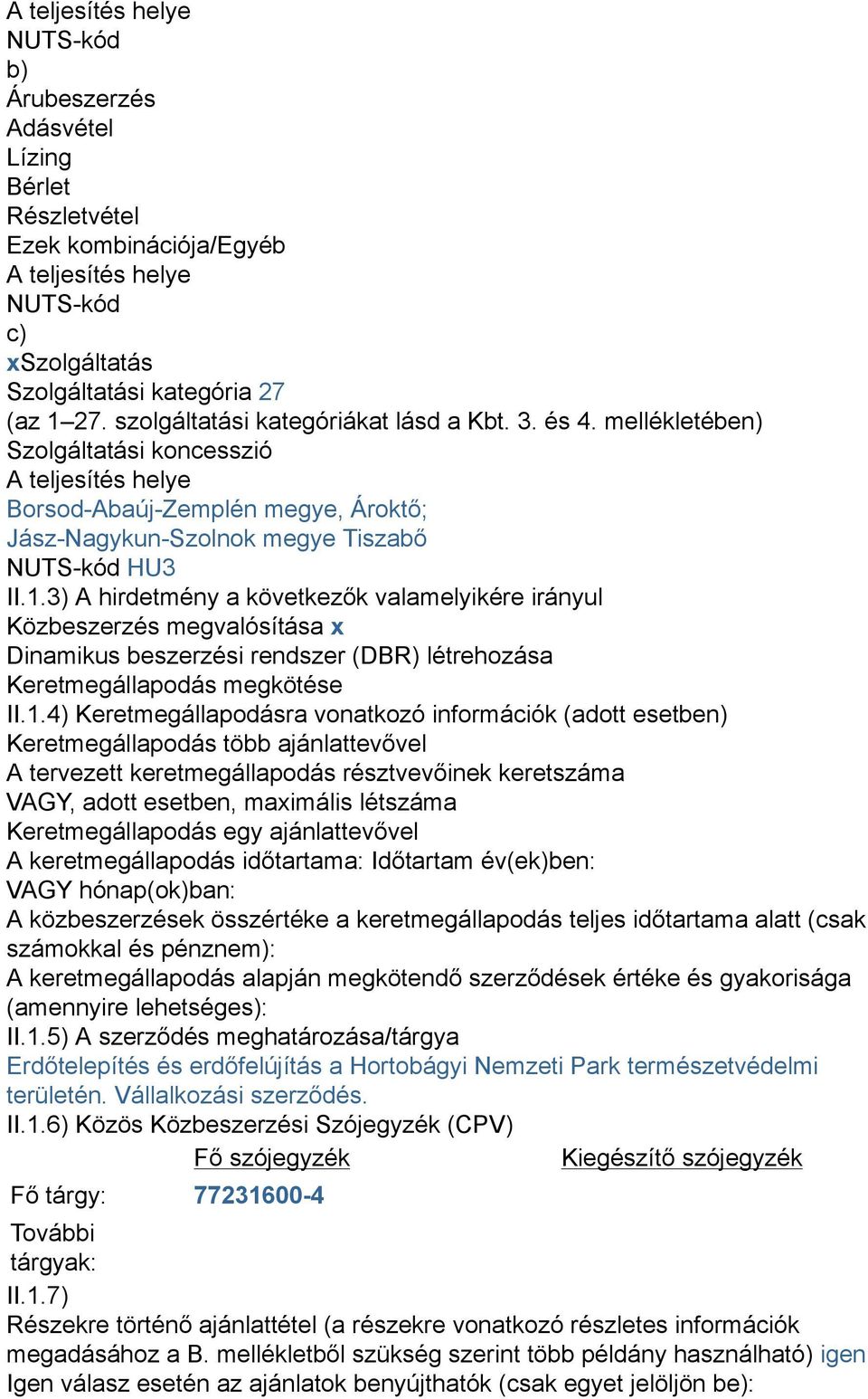 3) A hirdetmény a következők valamelyikére irányul Közbeszerzés megvalósítása x Dinamikus beszerzési rendszer (DBR) létrehozása Keretmegállapodás megkötése II.1.