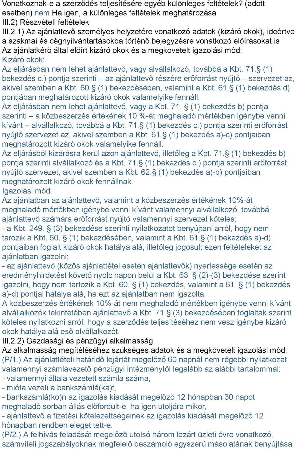 1) Az ajánlattevő személyes helyzetére vonatkozó adatok (kizáró okok), ideértve a szakmai és cégnyilvántartásokba történő bejegyzésre vonatkozó előírásokat is Az ajánlatkérő által előírt kizáró okok