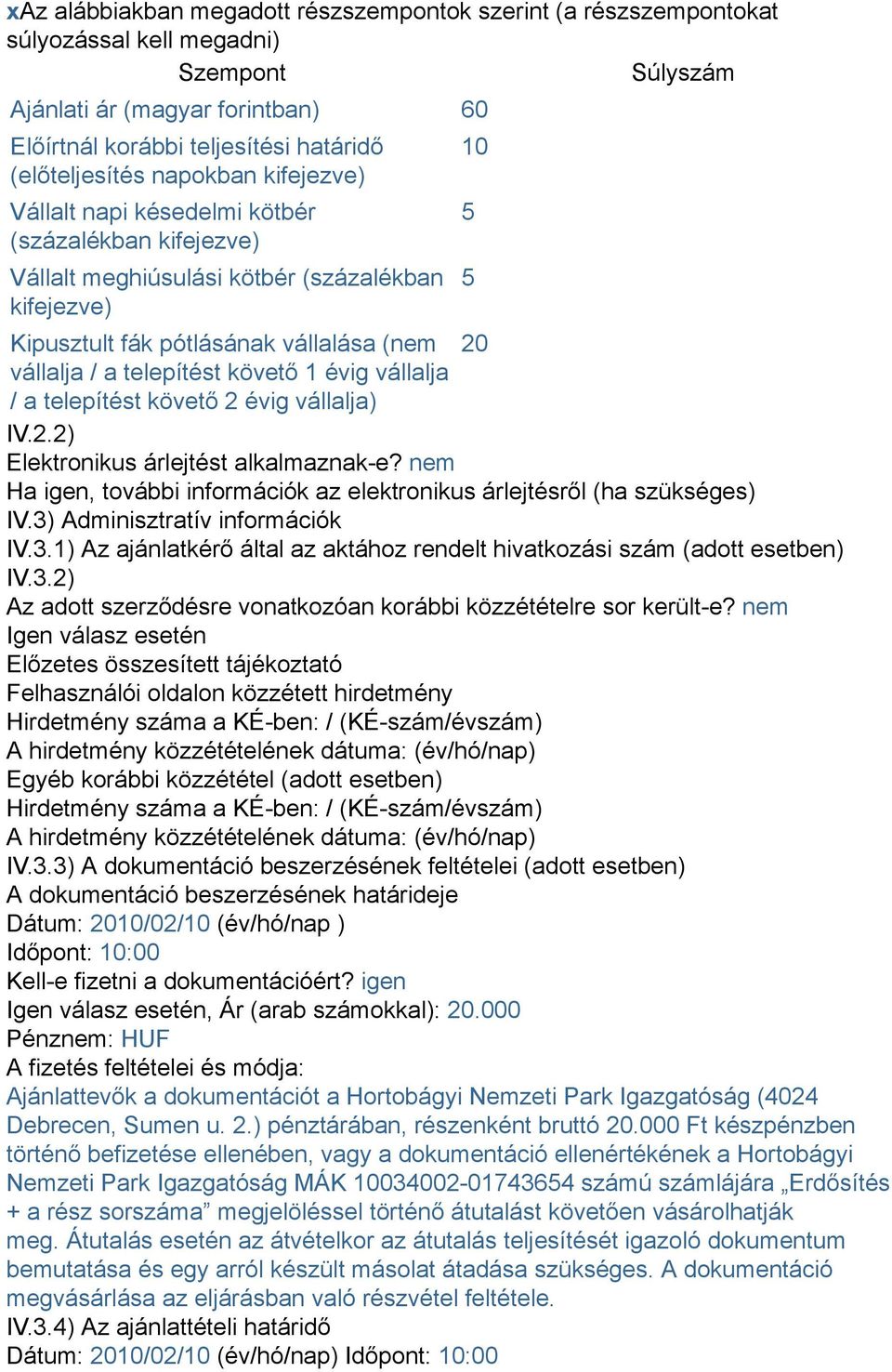 követő 1 évig vállalja / a telepítést követő 2 évig vállalja) IV.2.2) Elektronikus árlejtést alkalmaznak-e? nem Ha igen, további információk az elektronikus árlejtésről (ha szükséges) IV.