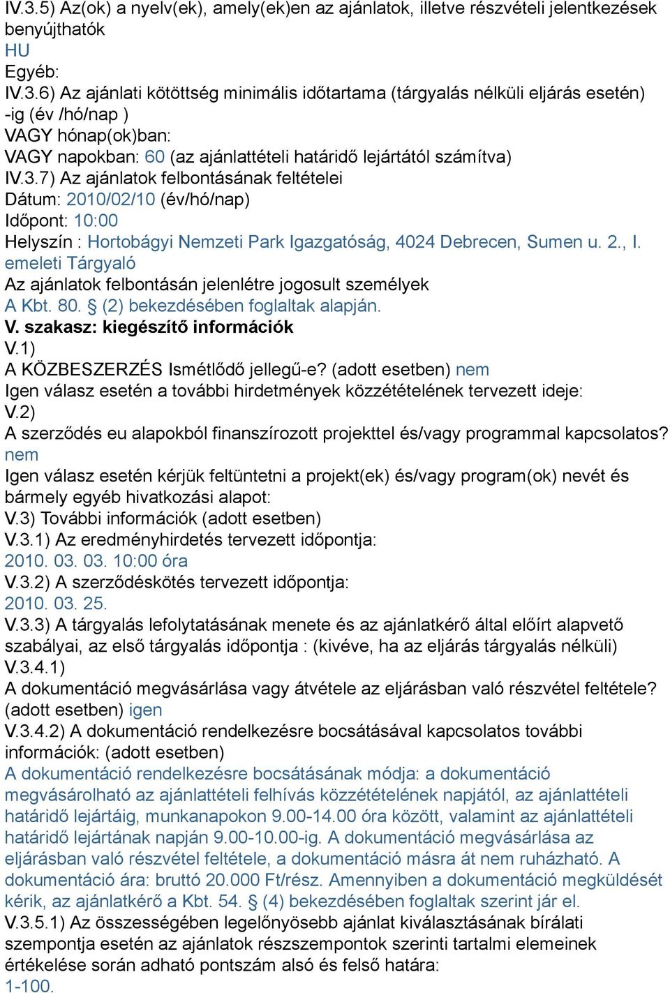 emeleti Tárgyaló Az ajánlatok felbontásán jelenlétre jogosult személyek A Kbt. 80. (2) bekezdésében foglaltak alapján. V. szakasz: kiegészítő információk V.1) A KÖZBESZERZÉS Ismétlődő jellegű-e?