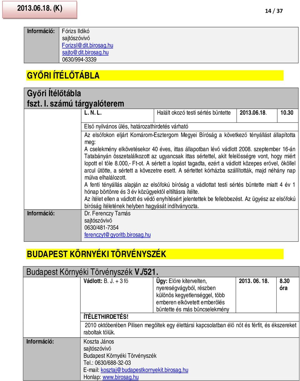 30 Első nyilvános ülés, határozathirdetés várható Az elsőfokon eljárt Komárom-Esztergom Megyei Bíróság a következő tényállást állapította meg: A cselekmény elkövetésekor 40 éves, ittas állapotban
