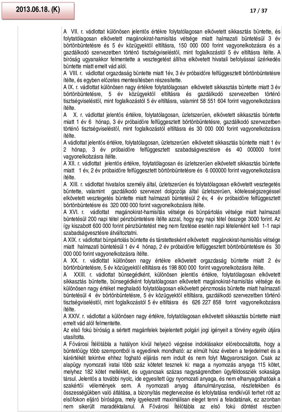 év közügyektől eltiltásra, 150 000 000 forint vagyonelkobzásra és a gazdálkodó szervezetben történő tisztségviseléstől, mint foglalkozástól 5 év eltiltásra ítélte.