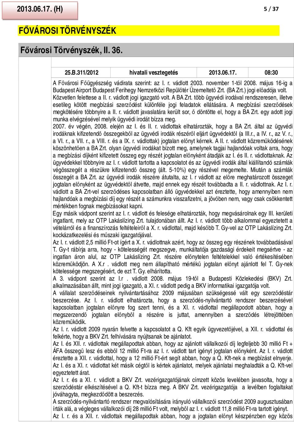 A BA Zrt. több ügyvédi irodával rendszeresen, illetve esetileg kötött megbízási szerződést különféle jogi feladatok ellátására. A megbízási szerződések megkötésére többnyire a II. r. vádlott javaslatára került sor, ő döntötte el, hogy a BA Zrt.