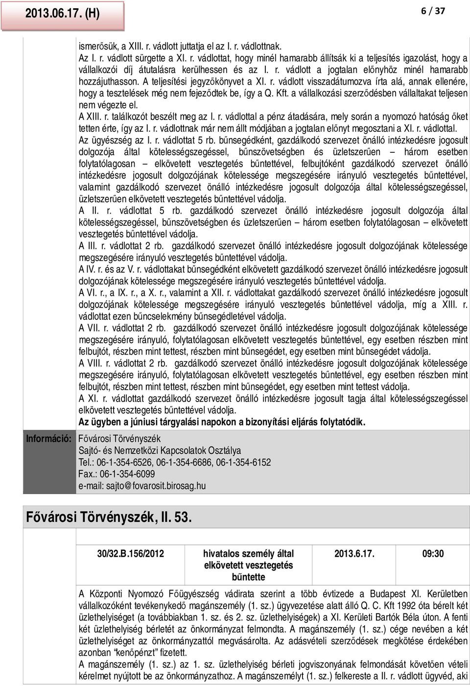 Kft. a vállalkozási szerződésben vállaltakat teljesen nem végezte el. A XIII. r. találkozót beszélt meg az I. r. vádlottal a pénz átadására, mely során a nyomozó hatóság őket tetten érte, így az I. r. vádlottnak már nem állt módjában a jogtalan előnyt megosztani a XI.