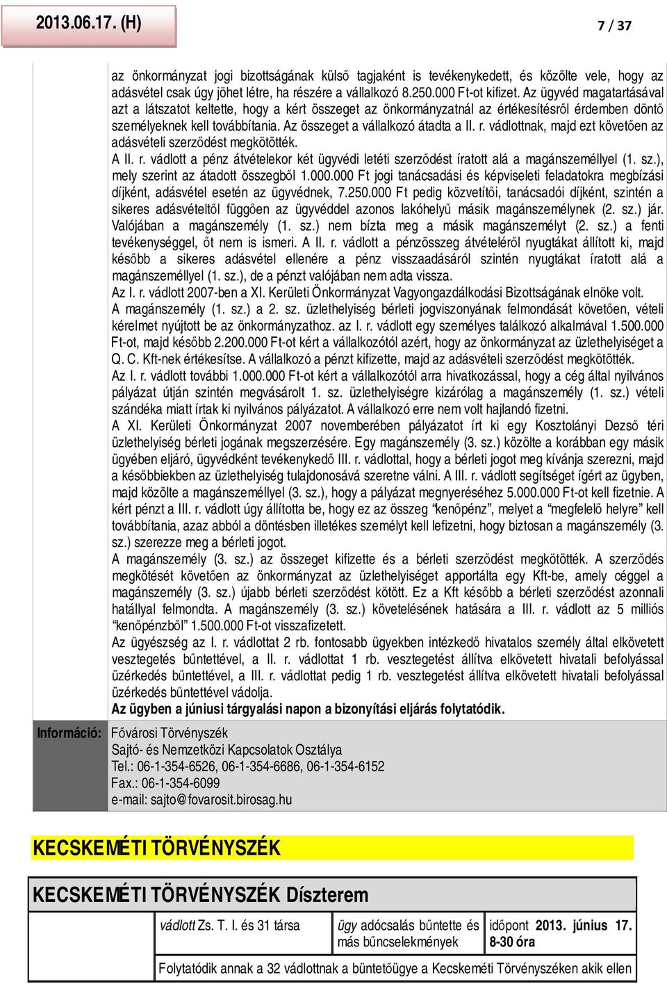 vádlottnak, majd ezt követően az adásvételi szerződést megkötötték. A II. r. vádlott a pénz átvételekor két ügyvédi letéti szerződést íratott alá a magánszeméllyel (1. sz.), mely szerint az átadott összegből 1.