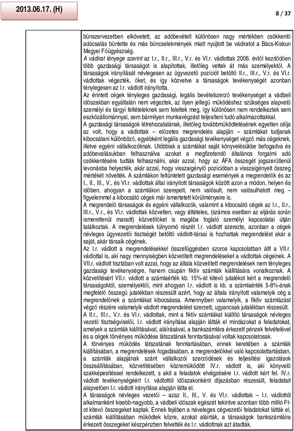 A vádirat lényege szerint az I.r., II.r., III.r., V.r. és VI.r. vádlottak 2006. évtől kezdődően több gazdasági társaságot is alapítottak, illetőleg vettek át más személyektől.