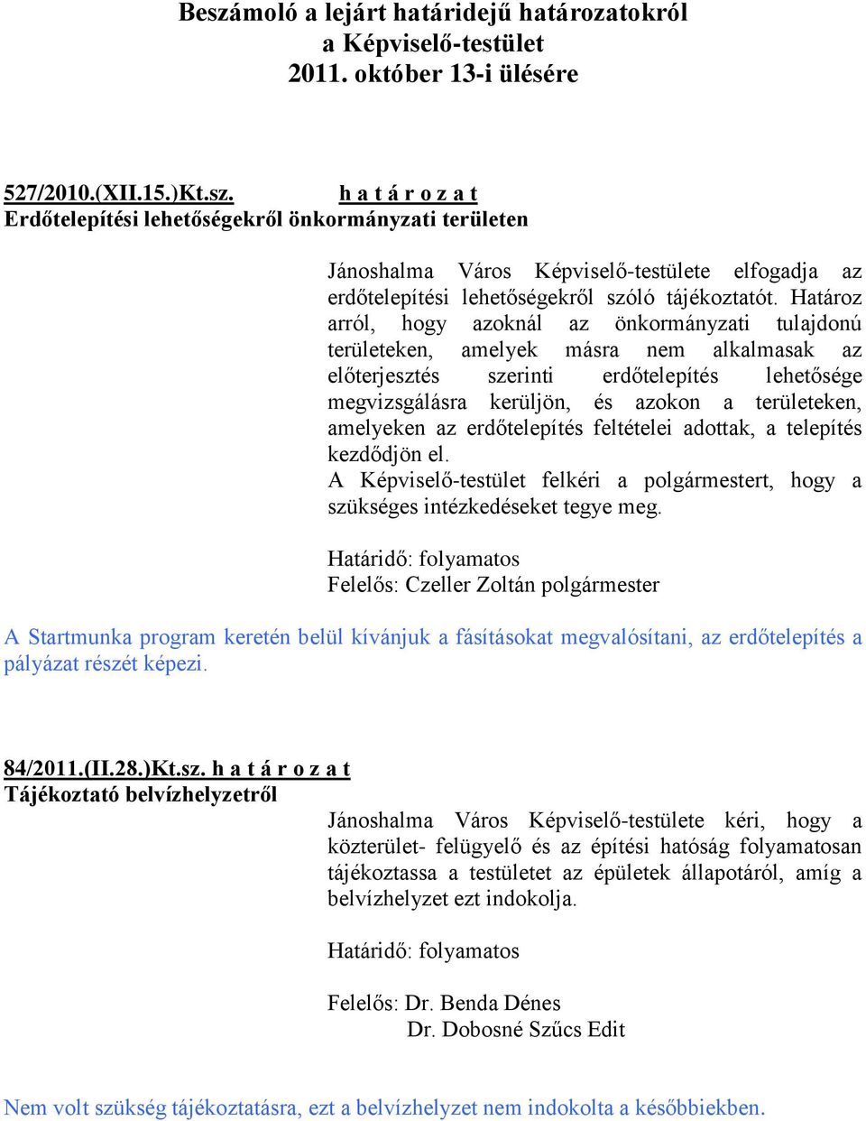 amelyeken az erdőtelepítés feltételei adottak, a telepítés kezdődjön el. A Képviselő-testület felkéri a polgármestert, hogy a szükséges intézkedéseket tegye meg.