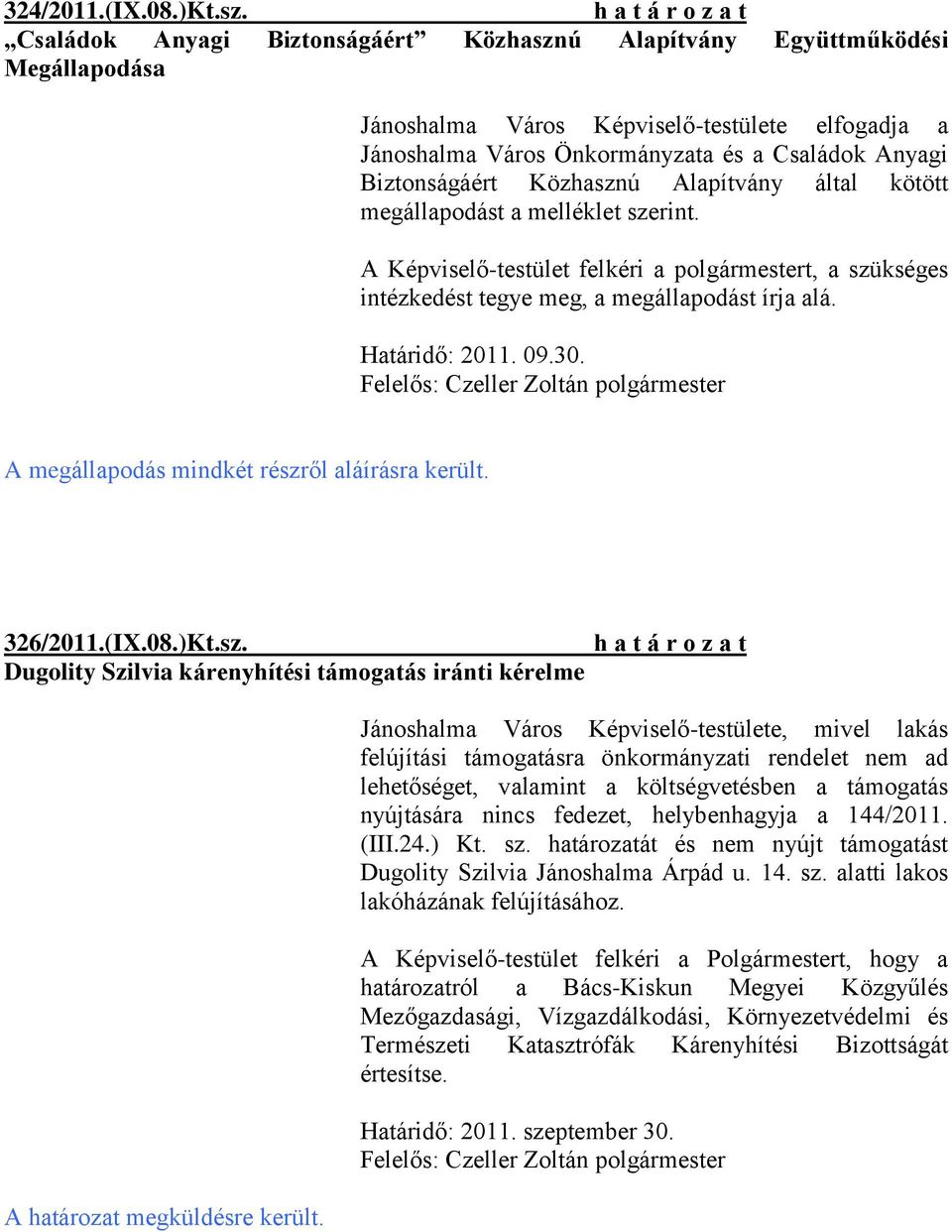 Közhasznú Alapítvány által kötött megállapodást a melléklet szerint. intézkedést tegye meg, a megállapodást írja alá. Határidő: 2011. 09.30. A megállapodás mindkét részről aláírásra került. 326/2011.