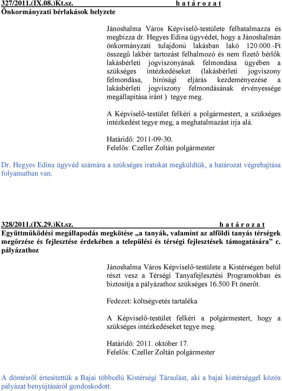 -Ft összegű lakbér tartozást felhalmozó és nem fizető bérlők lakásbérleti jogviszonyának felmondása ügyében a szükséges intézkedéseket (lakásbérleti jogviszony felmondása, bírósági eljárás