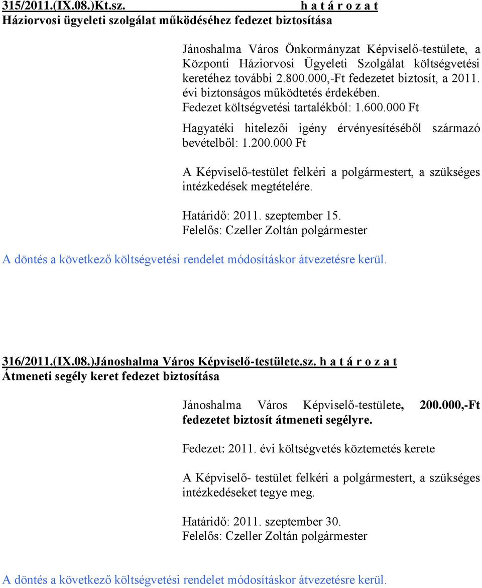 000,-Ft fedezetet biztosít, a 2011. évi biztonságos működtetés érdekében. Fedezet költségvetési tartalékból: 1.600.000 Ft Hagyatéki hitelezői igény érvényesítéséből származó bevételből: 1.200.