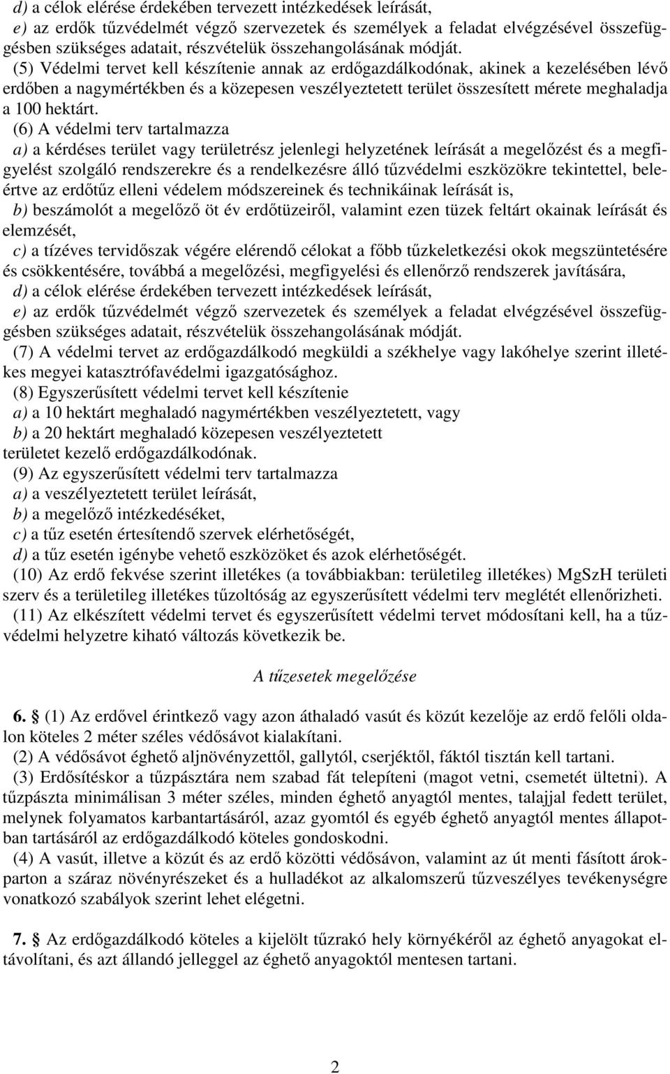 (5) Védelmi tervet kell készítenie annak az erdgazdálkodónak, akinek a kezelésében lév erdben a nagymértékben és a közepesen veszélyeztetett terület összesített mérete meghaladja a 100 hektárt.