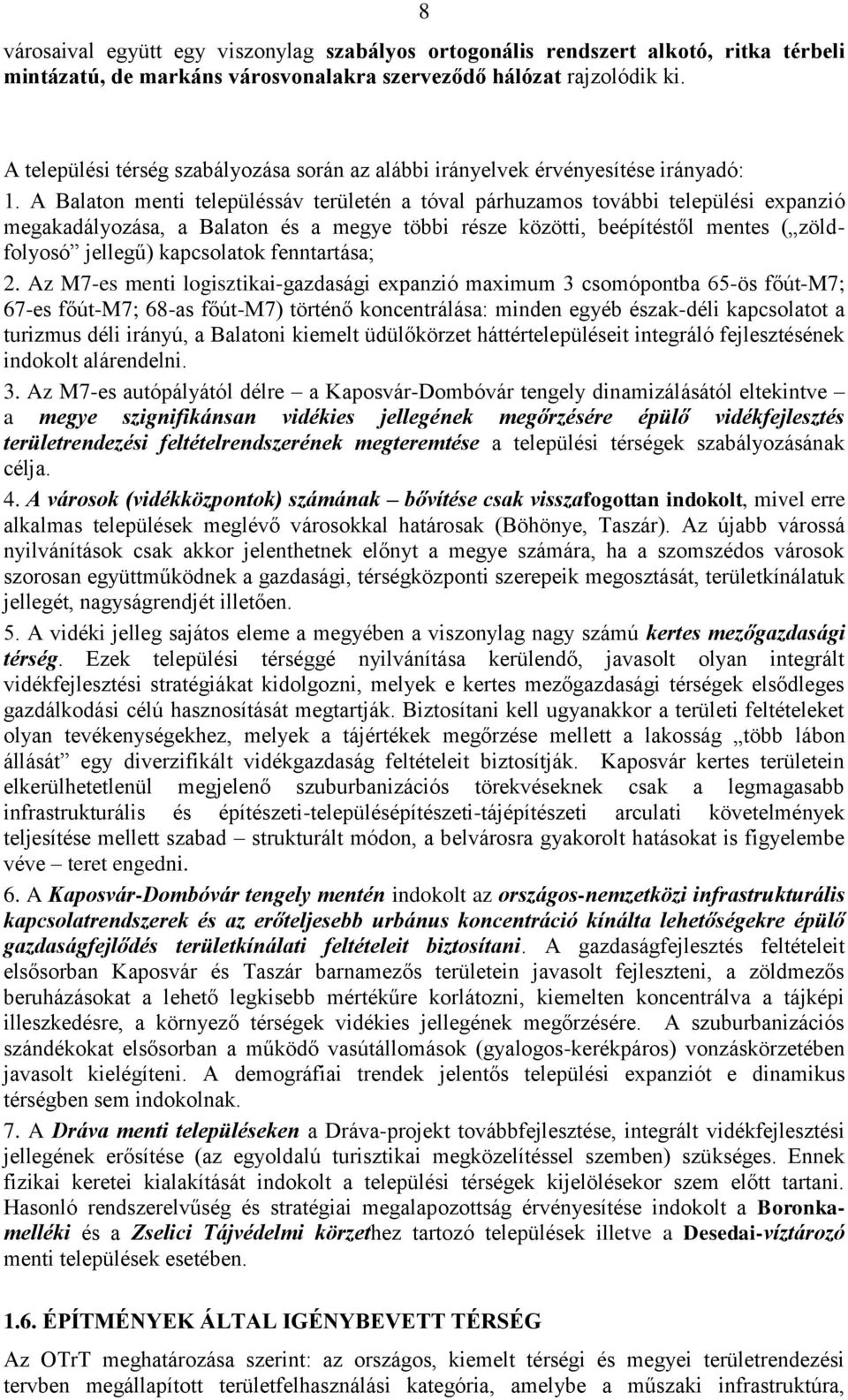 A Balaton menti településsáv területén a tóval párhuzamos további települési expanzió megakadályozása, a Balaton és a megye többi része közötti, beépítéstől mentes ( zöldfolyosó jellegű) kapcsolatok