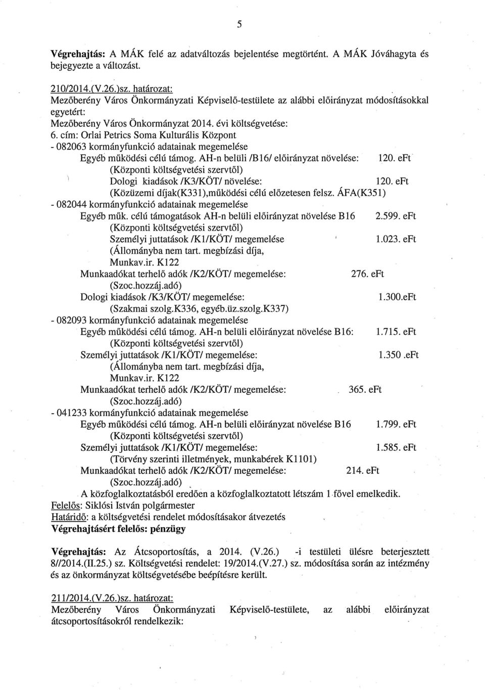 Cím: Orlai Petrics Soma Kulturális Központ - 082063 kormányfunkció adatainak megemelése Egyéb működési Célú támog. AH-n belüli /B16/ előirányzat növelése: 120.