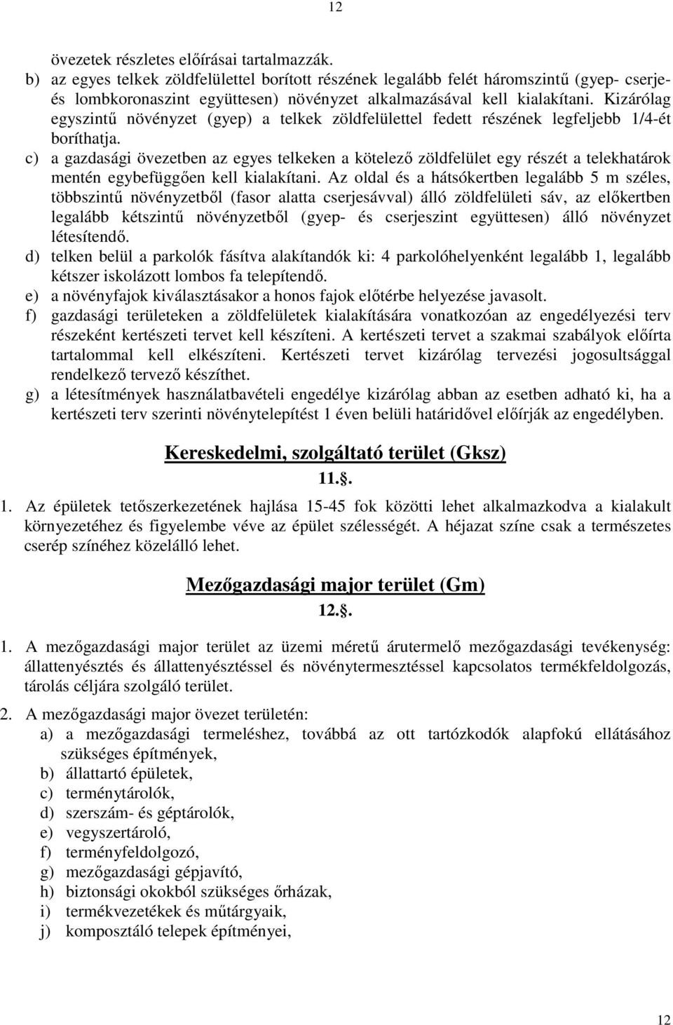Kizárólag egyszintő növényzet (gyep) a telkek zöldfelülettel fedett részének legfeljebb 1/4-ét boríthatja.