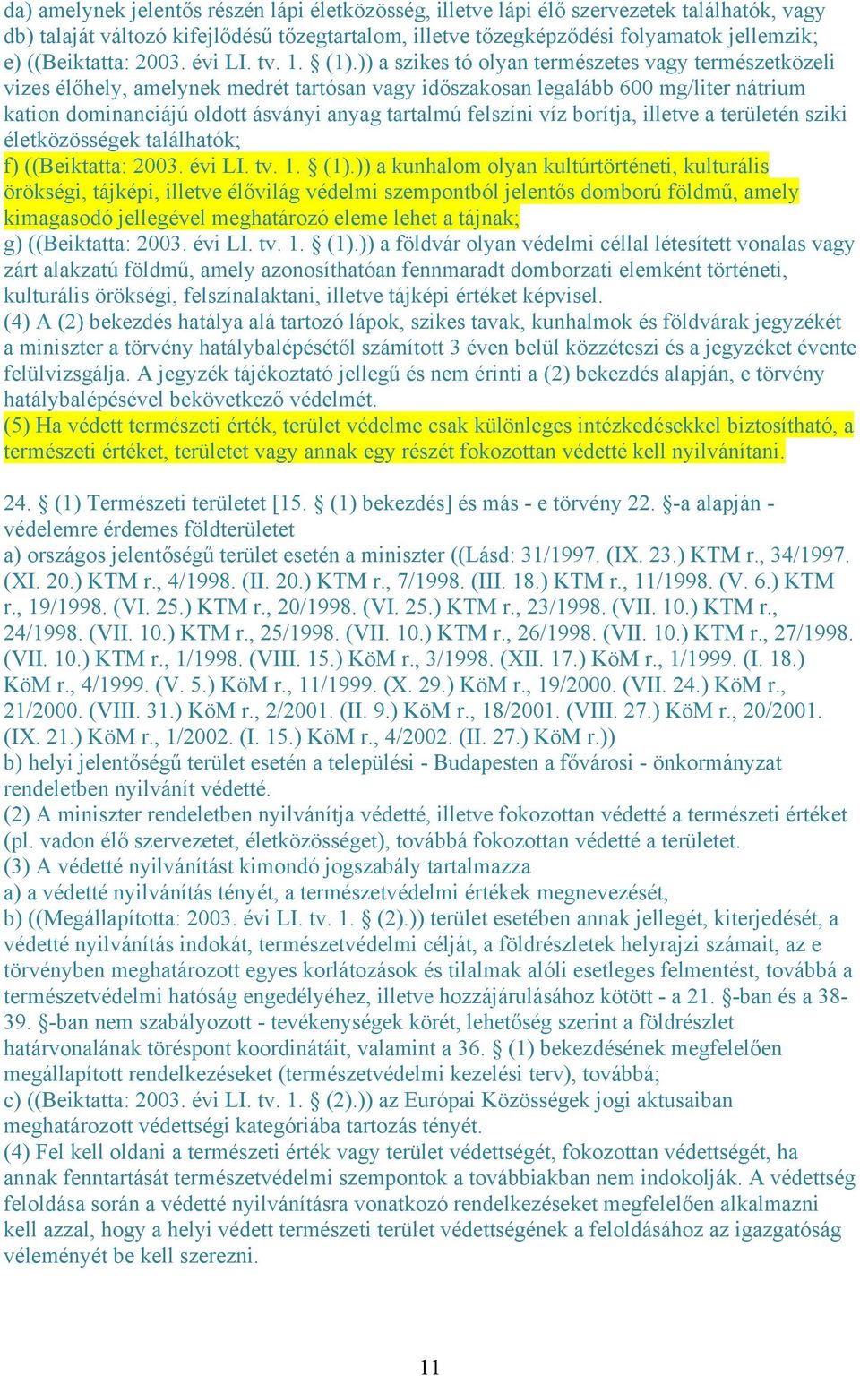 )) a szikes tó olyan természetes vagy természetközeli vizes élőhely, amelynek medrét tartósan vagy időszakosan legalább 600 mg/liter nátrium kation dominanciájú oldott ásványi anyag tartalmú felszíni