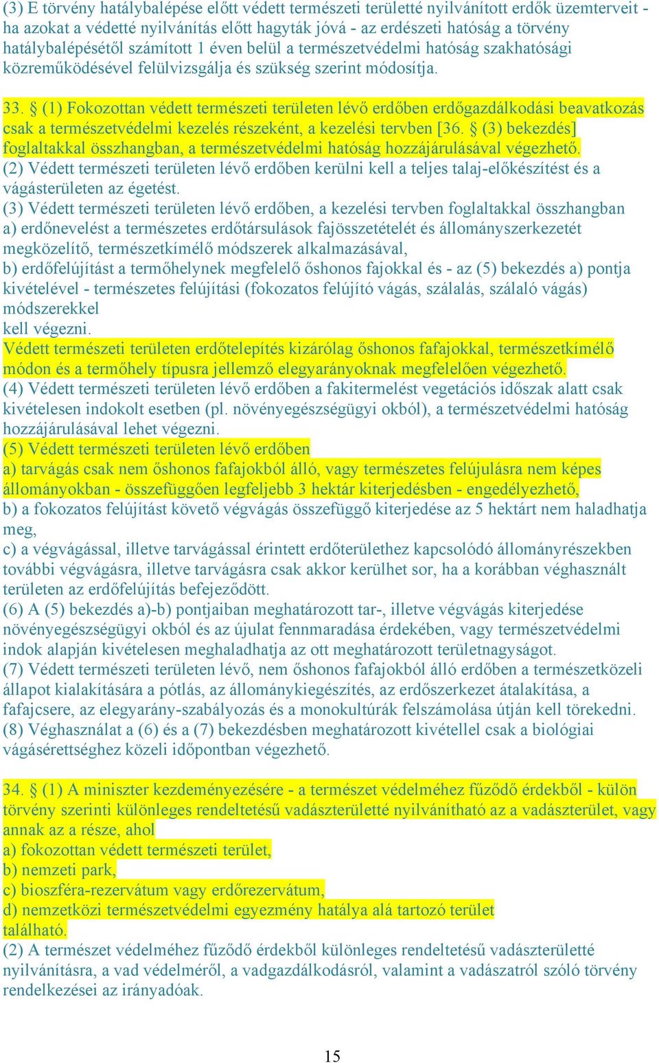 (1) Fokozottan védett természeti területen lévő erdőben erdőgazdálkodási beavatkozás csak a természetvédelmi kezelés részeként, a kezelési tervben [36.