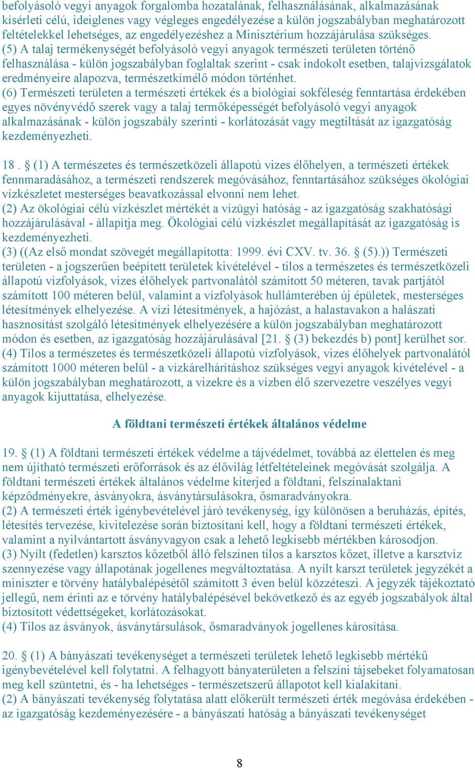 (5) A talaj termékenységét befolyásoló vegyi anyagok természeti területen történő felhasználása - külön jogszabályban foglaltak szerint - csak indokolt esetben, talajvizsgálatok eredményeire