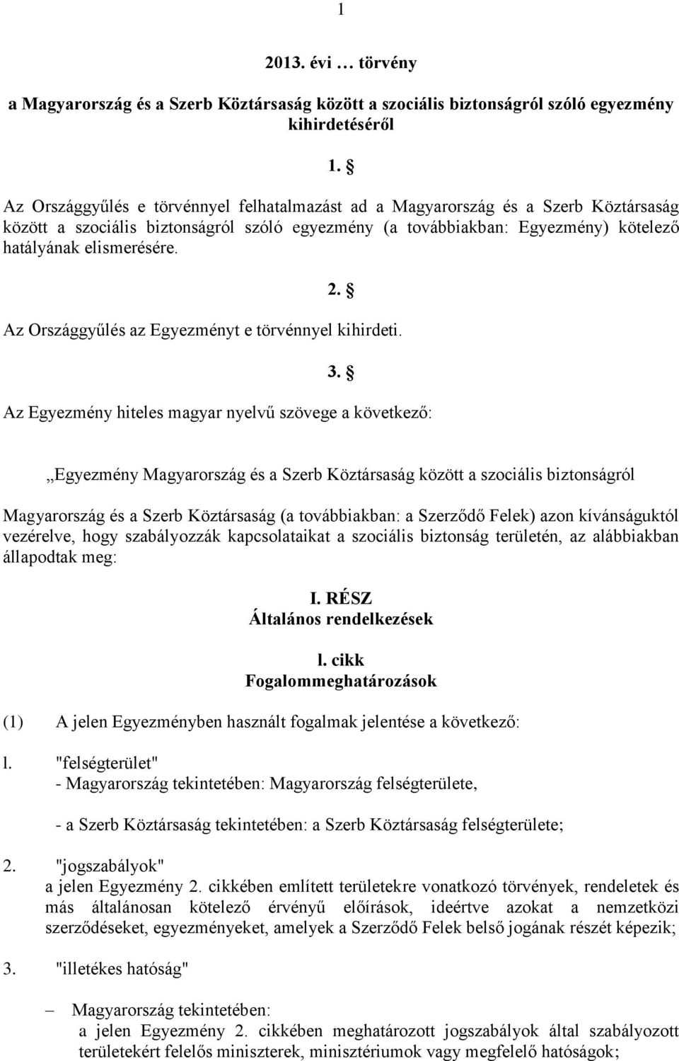 Az Országgyűlés az Egyezményt e törvénnyel kihirdeti. 3.