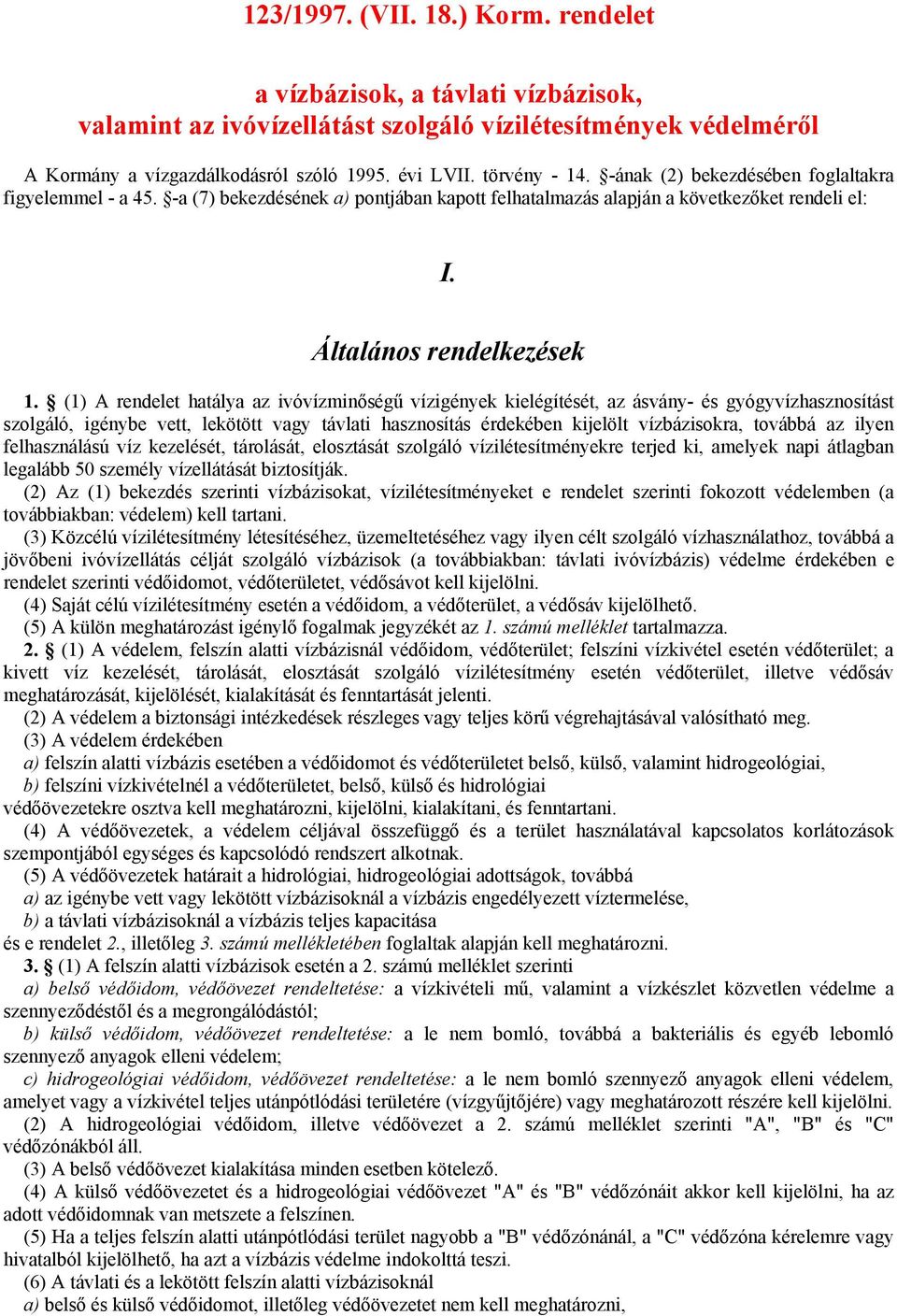 (1) A rendelet hatálya az ivóvízminőségű vízigények kielégítését, az ásvány- és gyógyvízhasznosítást szolgáló, igénybe vett, lekötött vagy távlati hasznosítás érdekében kijelölt vízbázisokra, továbbá