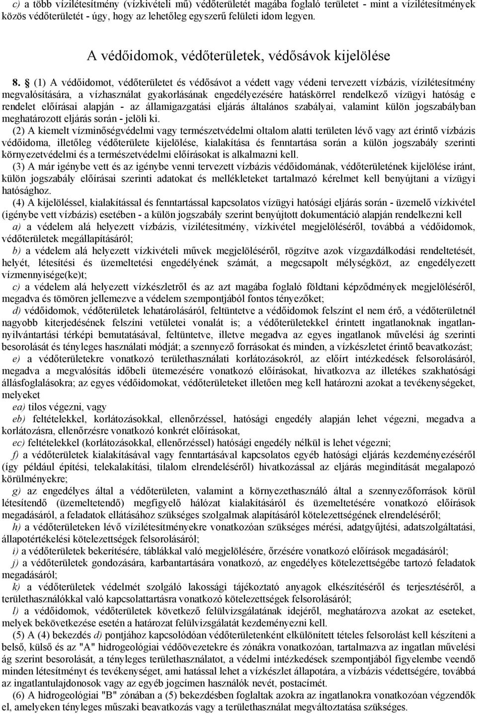 (1) A védőidomot, védőterületet és védősávot a védett vagy védeni tervezett vízbázis, vízilétesítmény megvalósítására, a vízhasználat gyakorlásának engedélyezésére hatáskörrel rendelkező vízügyi