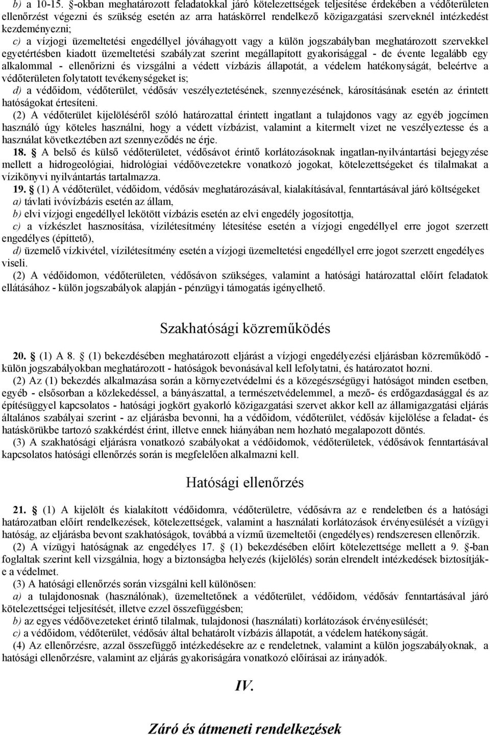 kezdeményezni; c) a vízjogi üzemeltetési engedéllyel jóváhagyott vagy a külön jogszabályban meghatározott szervekkel egyetértésben kiadott üzemeltetési szabályzat szerint megállapított gyakorisággal