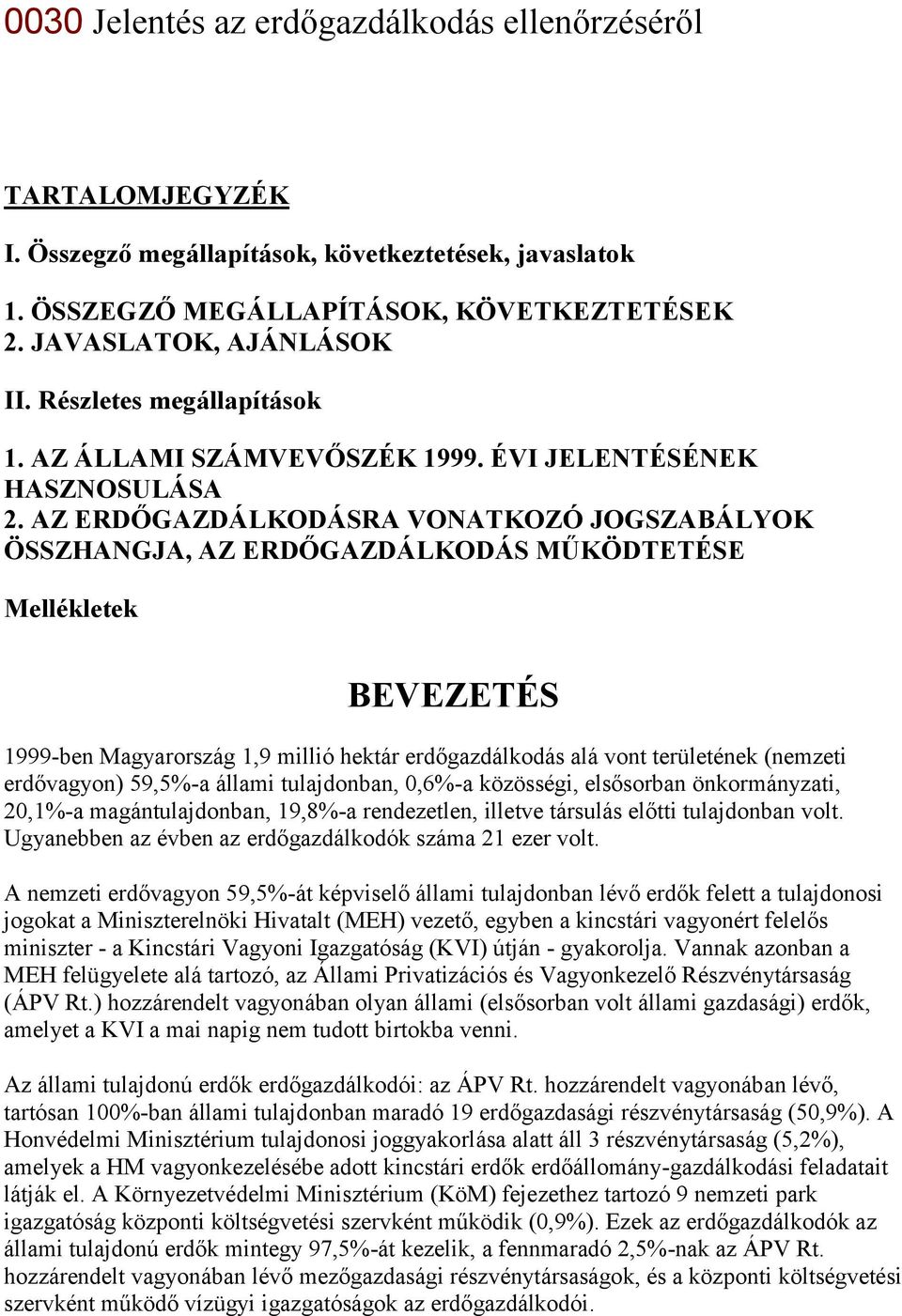 AZ ERDŐGAZDÁLKODÁSRA VONATKOZÓ JOGSZABÁLYOK ÖSSZHANGJA, AZ ERDŐGAZDÁLKODÁS MŰKÖDTETÉSE Mellékletek BEVEZETÉS 1999-ben Magyarország 1,9 millió hektár erdőgazdálkodás alá vont területének (nemzeti