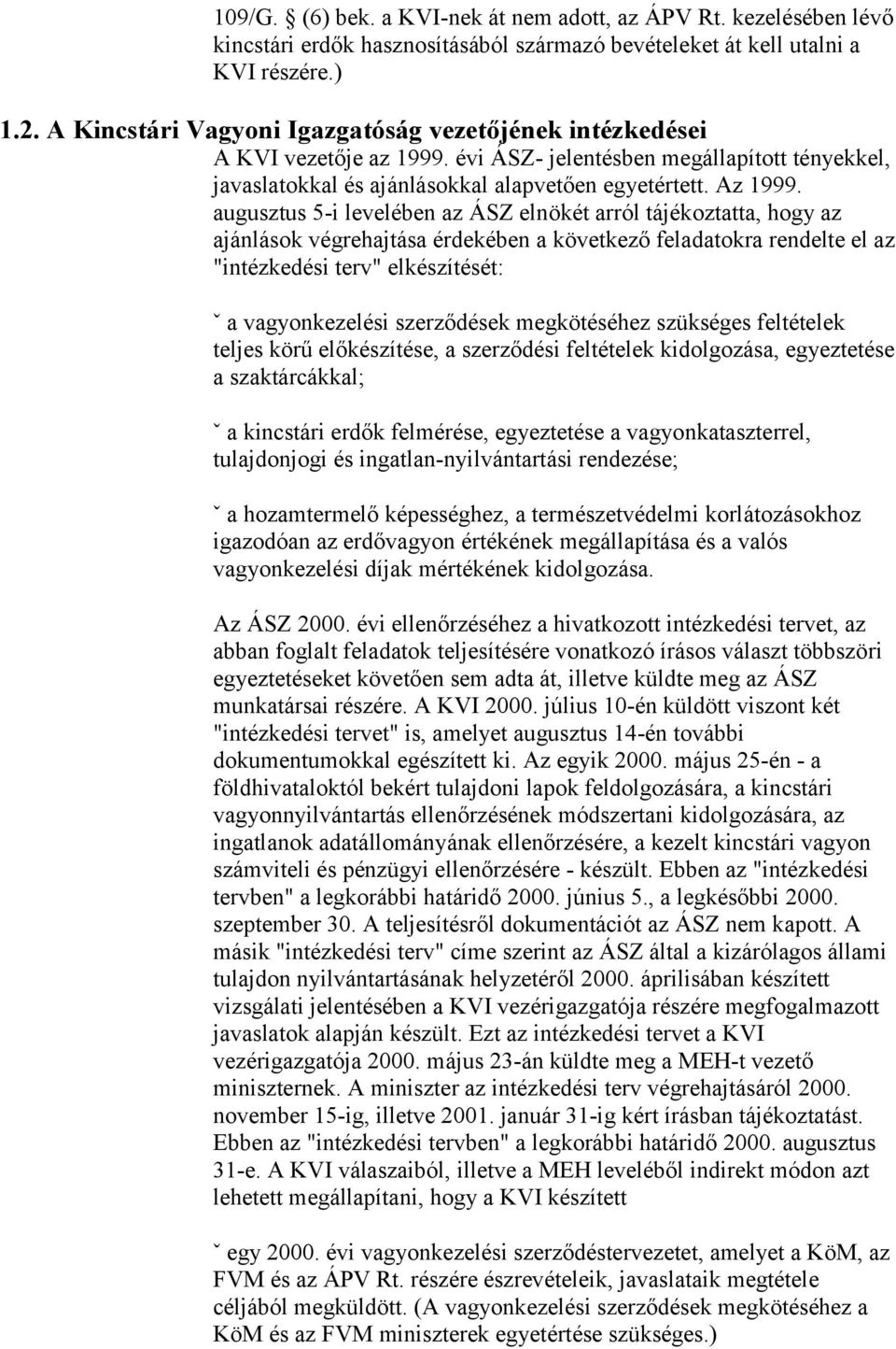augusztus 5-i levelében az ÁSZ elnökét arról tájékoztatta, hogy az ajánlások végrehajtása érdekében a következő feladatokra rendelte el az "intézkedési terv" elkészítését: ˇ a vagyonkezelési
