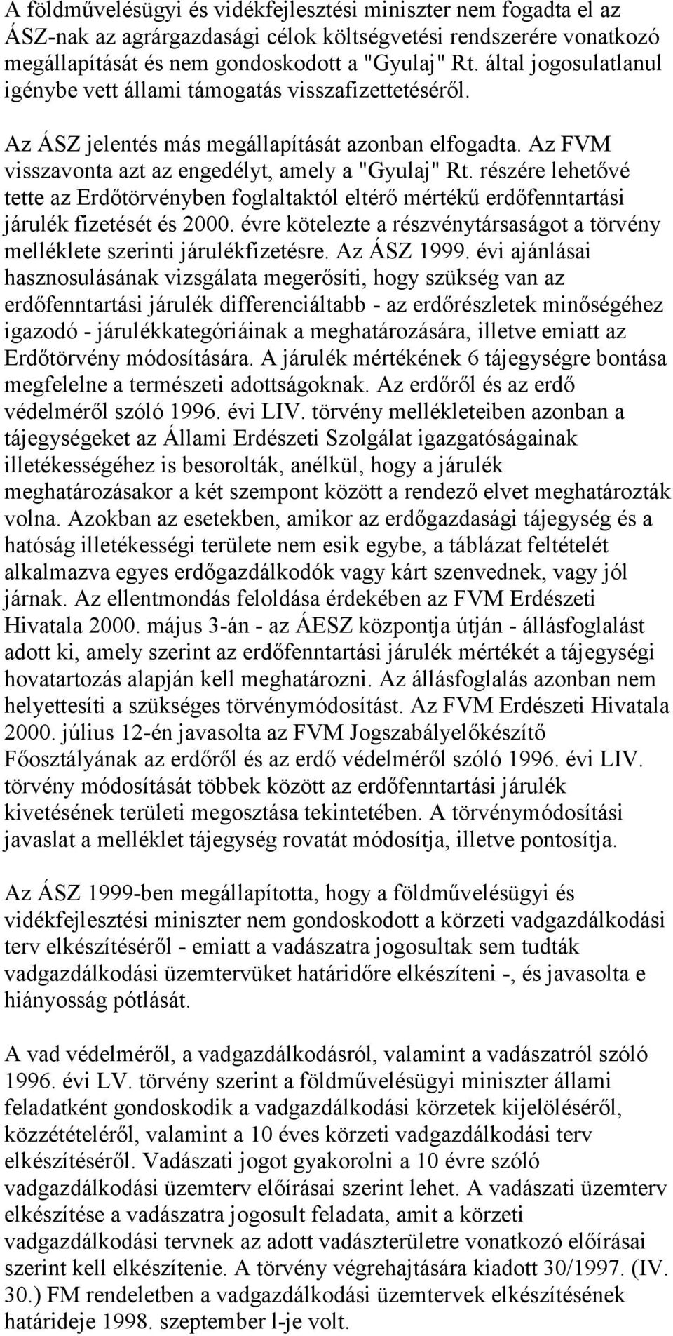 részére lehetővé tette az Erdőtörvényben foglaltaktól eltérő mértékű erdőfenntartási járulék fizetését és 2000. évre kötelezte a részvénytársaságot a törvény melléklete szerinti járulékfizetésre.