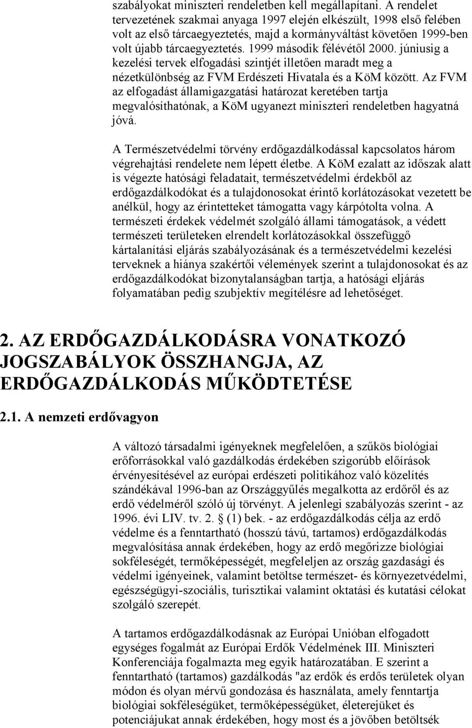 1999 második félévétől 2000. júniusig a kezelési tervek elfogadási szintjét illetően maradt meg a nézetkülönbség az FVM Erdészeti Hivatala és a KöM között.