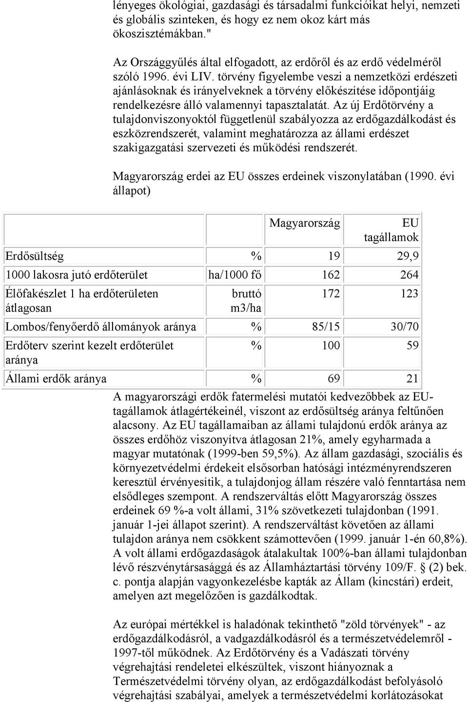 törvény figyelembe veszi a nemzetközi erdészeti ajánlásoknak és irányelveknek a törvény előkészítése időpontjáig rendelkezésre álló valamennyi tapasztalatát.