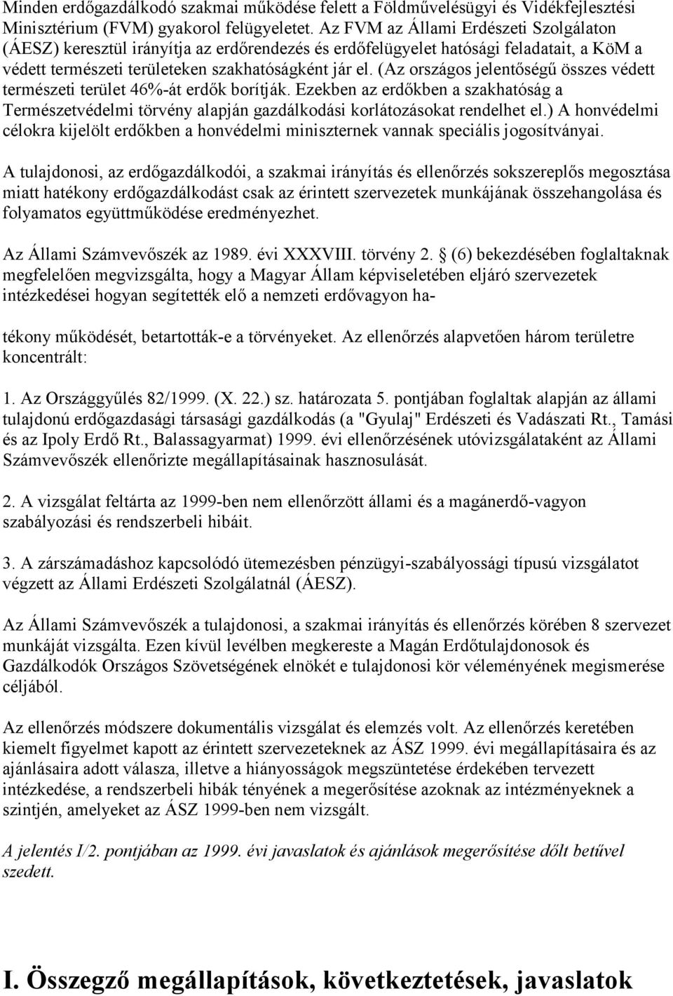 (Az országos jelentőségű összes védett természeti terület 46%-át erdők borítják. Ezekben az erdőkben a szakhatóság a Természetvédelmi törvény alapján gazdálkodási korlátozásokat rendelhet el.