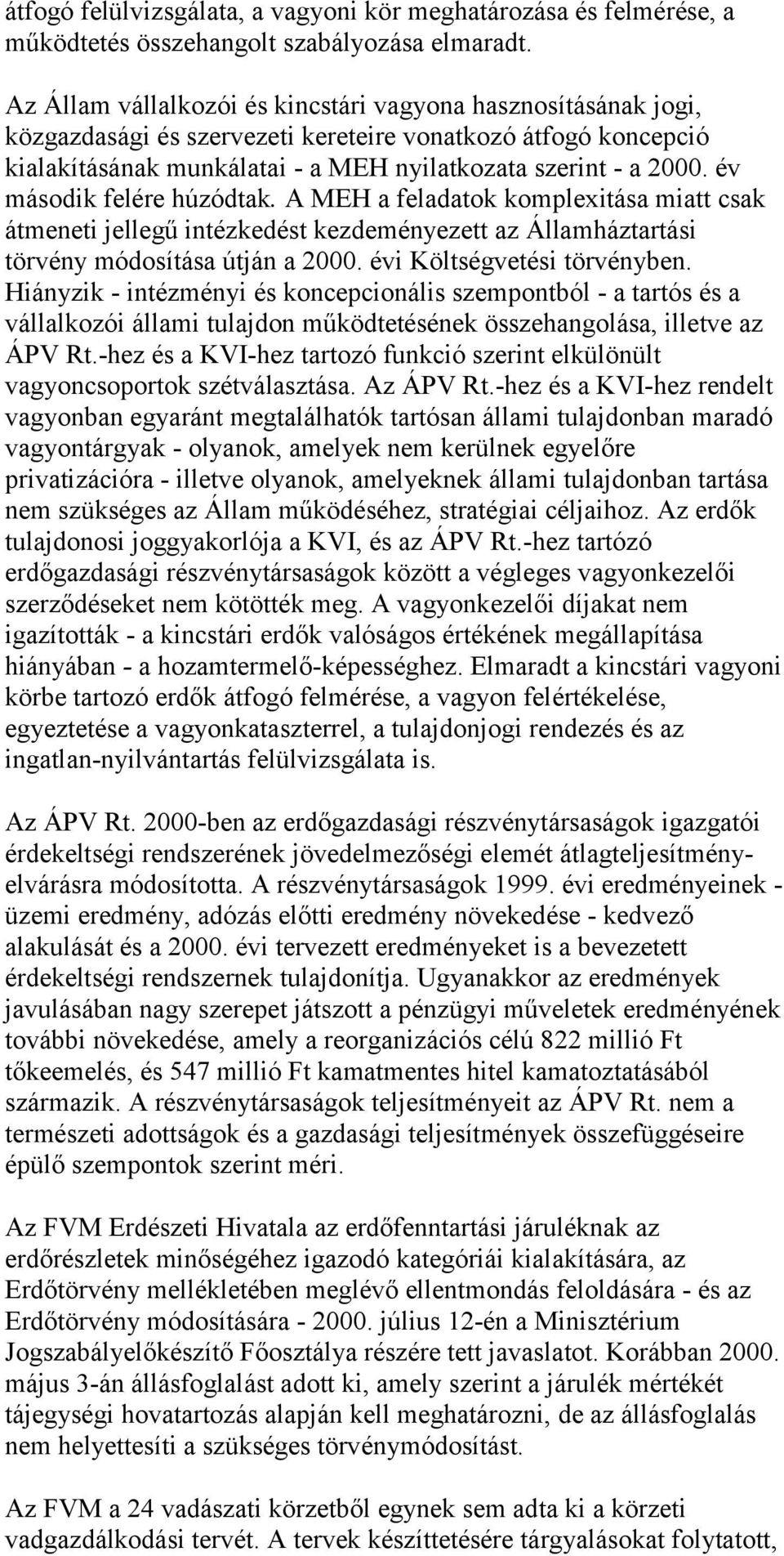 év második felére húzódtak. A MEH a feladatok komplexitása miatt csak átmeneti jellegű intézkedést kezdeményezett az Államháztartási törvény módosítása útján a 2000. évi Költségvetési törvényben.
