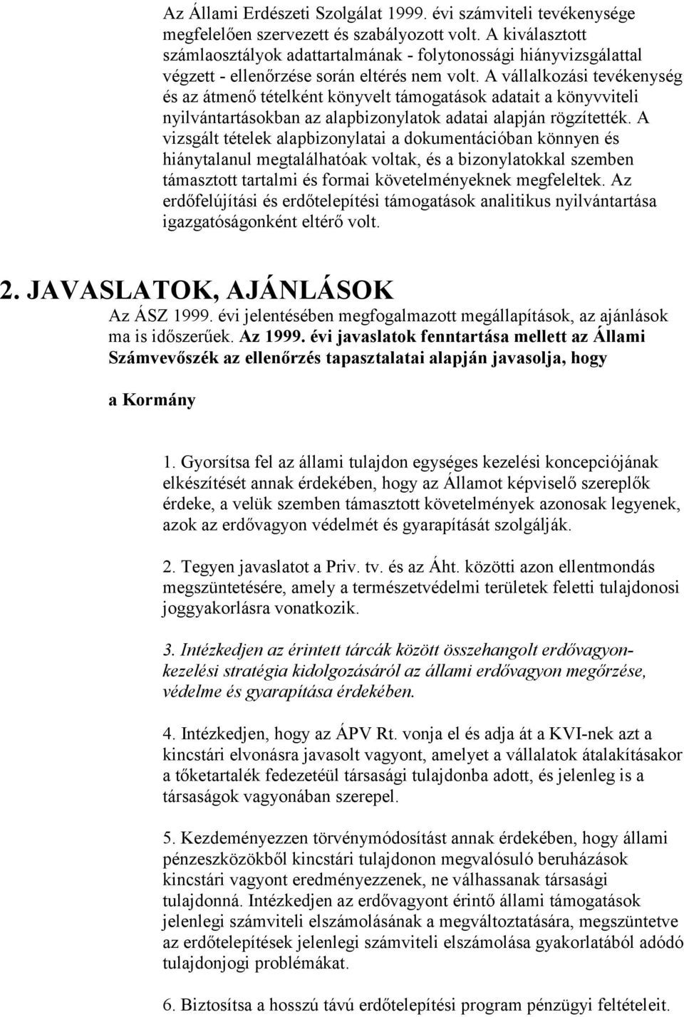 A vállalkozási tevékenység és az átmenő tételként könyvelt támogatások adatait a könyvviteli nyilvántartásokban az alapbizonylatok adatai alapján rögzítették.