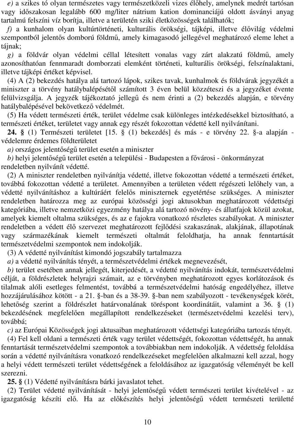amely kimagasodó jellegével meghatározó eleme lehet a tájnak; g) a földvár olyan védelmi céllal létesített vonalas vagy zárt alakzatú földmű, amely azonosíthatóan fennmaradt domborzati elemként