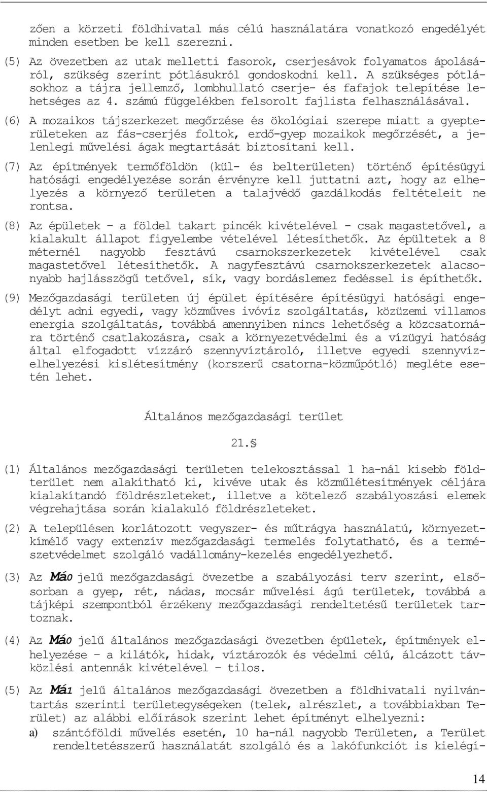 A szükséges pótláskhz a tájra jellemző, lmbhullató cserje- és fafajk telepítése lehetséges az 4. számú függelékben felsrlt fajlista felhasználásával.