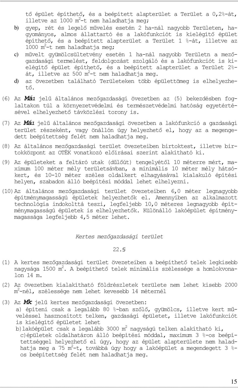 Területn a mezőgazdasági termelést, feldlgzást szlgáló és a lakófunkciót is kielégítő épület építhető, és a beépített alapterület a Terület 2%- át, illetve az 500 m 2 -t nem haladhatja meg.
